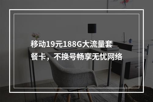 移动19元188G大流量套餐卡，不换号畅享无忧网络
