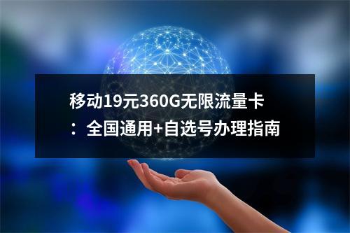 移动19元360G无限流量卡：全国通用+自选号办理指南