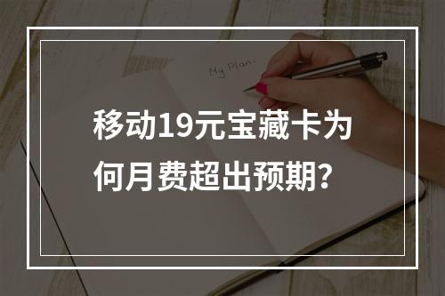 移动19元宝藏卡为何月费超出预期？