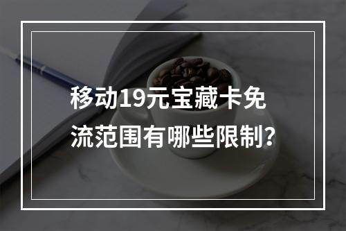 移动19元宝藏卡免流范围有哪些限制？