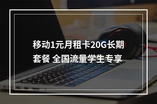 移动1元月租卡20G长期套餐 全国流量学生专享