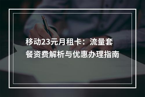移动23元月租卡：流量套餐资费解析与优惠办理指南