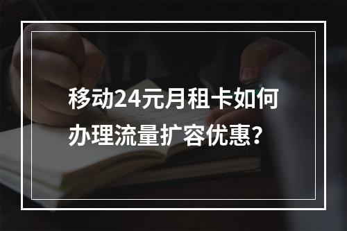 移动24元月租卡如何办理流量扩容优惠？