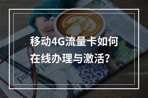移动4G流量卡如何在线办理与激活？