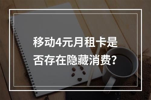 移动4元月租卡是否存在隐藏消费？