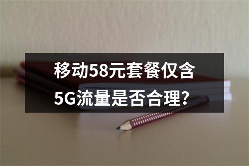 移动58元套餐仅含5G流量是否合理？