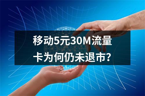 移动5元30M流量卡为何仍未退市？