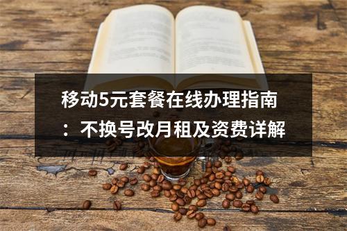 移动5元套餐在线办理指南：不换号改月租及资费详解