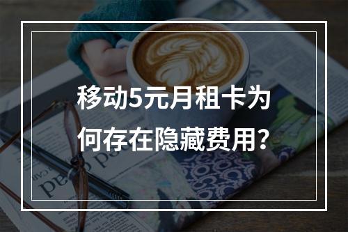 移动5元月租卡为何存在隐藏费用？