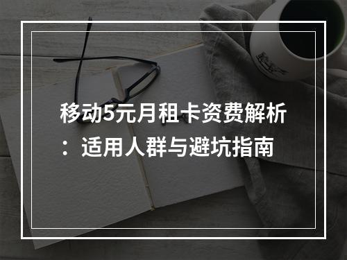 移动5元月租卡资费解析：适用人群与避坑指南