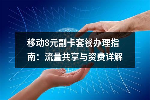 移动8元副卡套餐办理指南：流量共享与资费详解