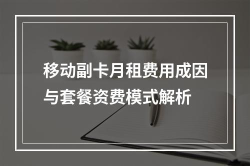 移动副卡月租费用成因与套餐资费模式解析