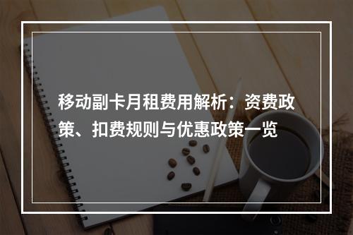 移动副卡月租费用解析：资费政策、扣费规则与优惠政策一览