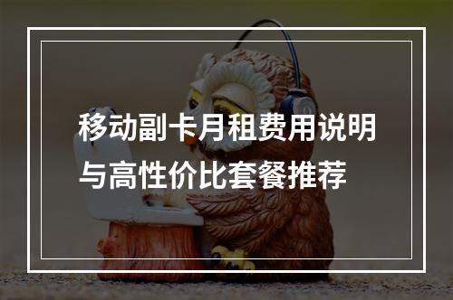 移动副卡月租费用说明与高性价比套餐推荐