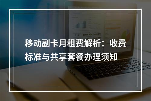 移动副卡月租费解析：收费标准与共享套餐办理须知