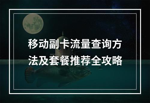 移动副卡流量查询方法及套餐推荐全攻略