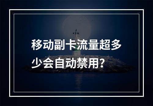 移动副卡流量超多少会自动禁用？