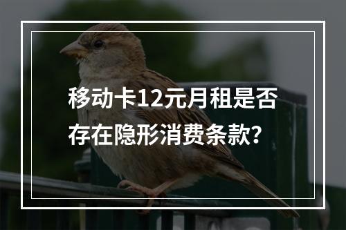 移动卡12元月租是否存在隐形消费条款？