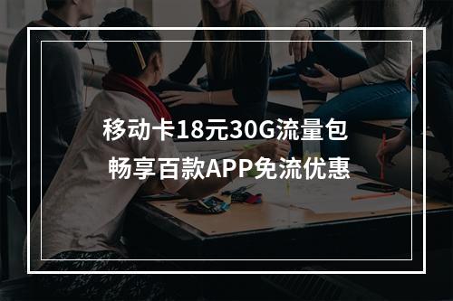 移动卡18元30G流量包 畅享百款APP免流优惠