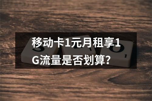 移动卡1元月租享1G流量是否划算？