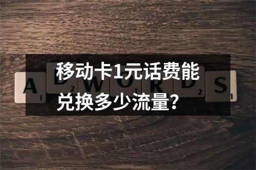 移动卡1元话费能兑换多少流量？