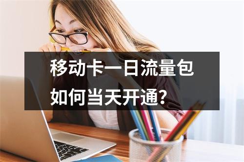 移动卡一日流量包如何当天开通？