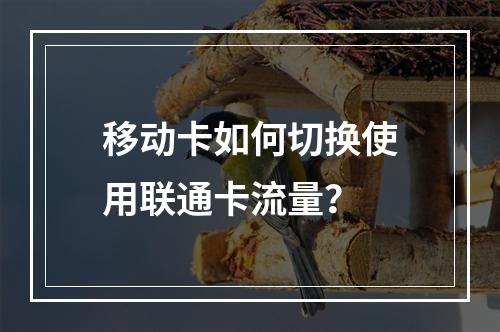 移动卡如何切换使用联通卡流量？