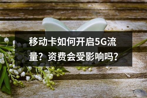 移动卡如何开启5G流量？资费会受影响吗？