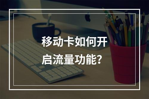 移动卡如何开启流量功能？