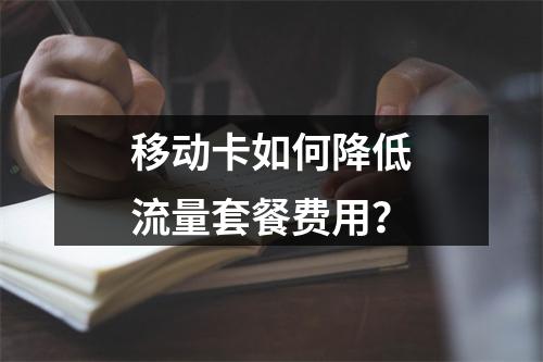 移动卡如何降低流量套餐费用？