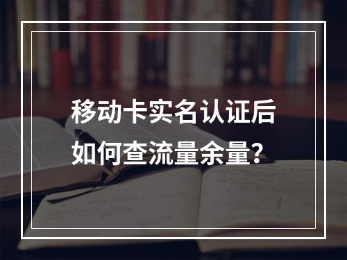 移动卡实名认证后如何查流量余量？