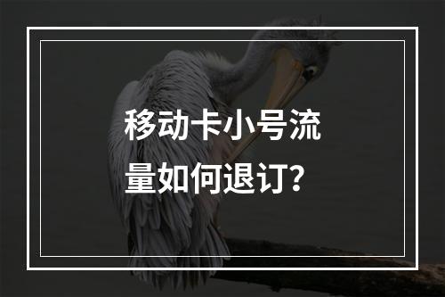 移动卡小号流量如何退订？