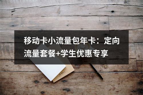 移动卡小流量包年卡：定向流量套餐+学生优惠专享