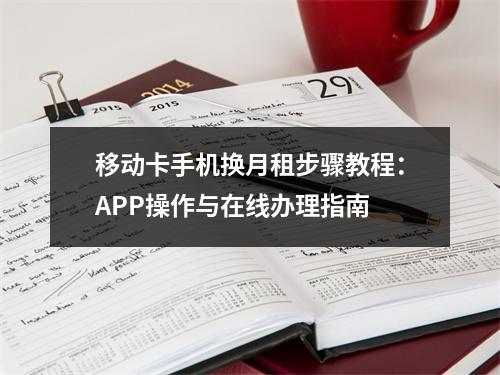 移动卡手机换月租步骤教程：APP操作与在线办理指南