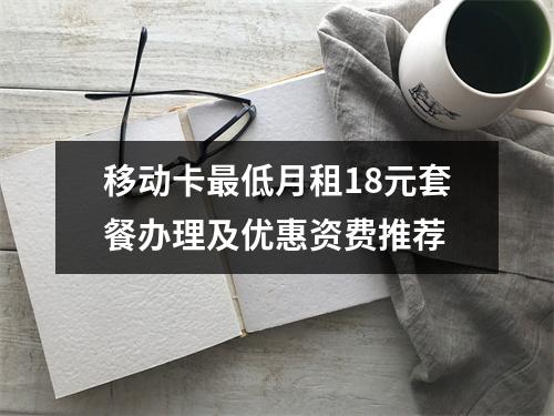 移动卡最低月租18元套餐办理及优惠资费推荐
