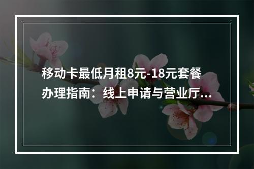 移动卡最低月租8元-18元套餐办理指南：线上申请与营业厅攻略