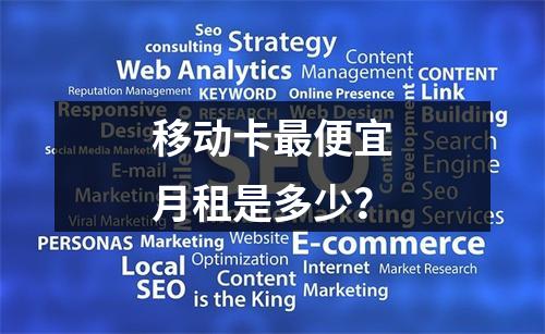 移动卡最便宜月租是多少？