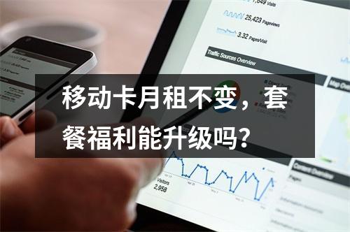 移动卡月租不变，套餐福利能升级吗？