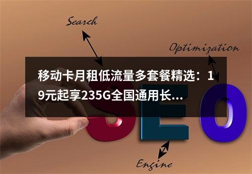 移动卡月租低流量多套餐精选：19元起享235G全国通用长期版