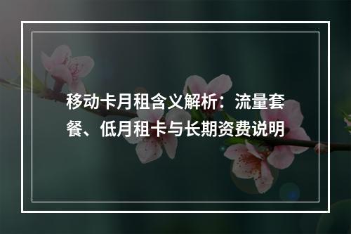 移动卡月租含义解析：流量套餐、低月租卡与长期资费说明