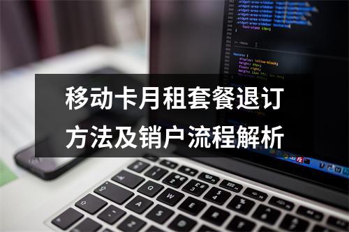 移动卡月租套餐退订方法及销户流程解析