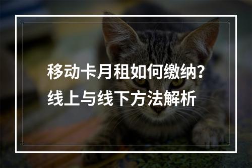 移动卡月租如何缴纳？线上与线下方法解析