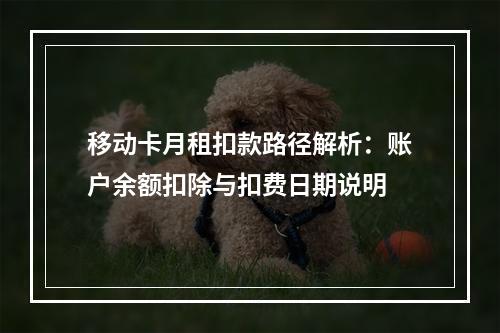 移动卡月租扣款路径解析：账户余额扣除与扣费日期说明