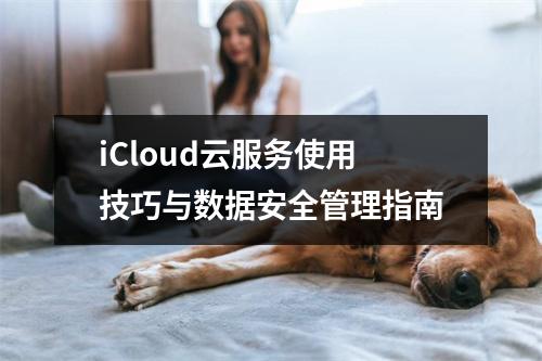 iCloud云服务使用技巧与数据安全管理指南