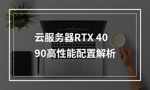 云服务器RTX 4090高性能配置解析