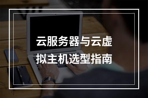 云服务器与云虚拟主机选型指南