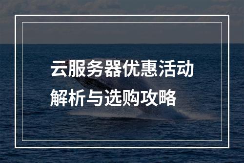 云服务器优惠活动解析与选购攻略