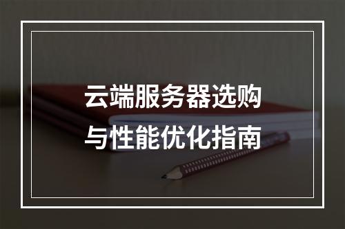 云端服务器选购与性能优化指南