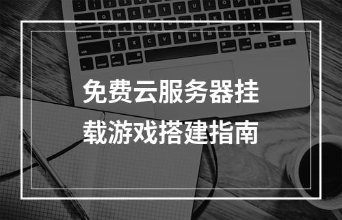 免费云服务器挂载游戏搭建指南