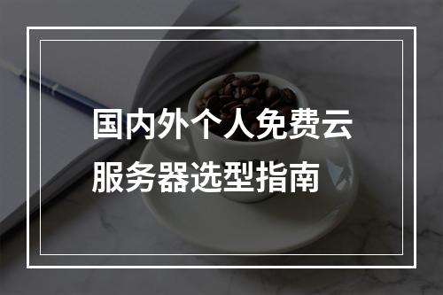 国内外个人免费云服务器选型指南